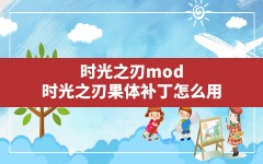 时光之刃mod(时光之刃果体补丁怎么用)