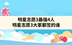 明星志愿3最强4人(明星志愿3大家都签的谁)