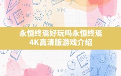 永恒终焉好玩吗,永恒终焉 4K高清版游戏介绍