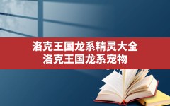 洛克王国龙系精灵大全,洛克王国龙系宠物