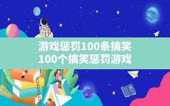 游戏惩罚100条搞笑,100个搞笑惩罚游戏