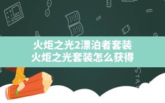 火炬之光2漂泊者套装(火炬之光套装怎么获得)