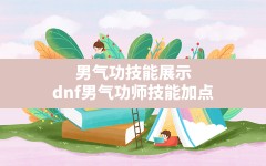 男气功技能展示,dnf男气功师技能加点