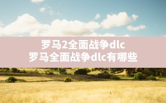 罗马2全面战争dlc(罗马全面战争dlc有哪些)