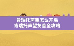 肯瑞托声望怎么开启,肯瑞托声望友善全攻略