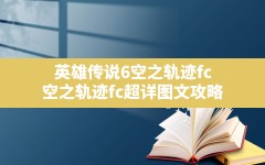 英雄传说6空之轨迹fc(空之轨迹fc超详图文攻略)