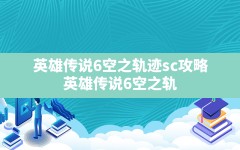 英雄传说6空之轨迹sc攻略,英雄传说6空之轨迹3rd图文攻略