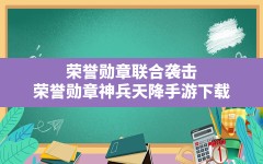 荣誉勋章联合袭击(荣誉勋章神兵天降手游下载)