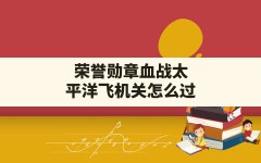 荣誉勋章血战太平洋飞机关怎么过(血战太平洋游戏攻略)