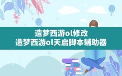 造梦西游ol修改(造梦西游ol天启脚本辅助器)