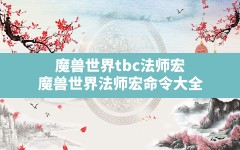 魔兽世界tbc法师宏,魔兽世界法师宏命令大全