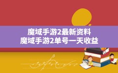 魔域手游2最新资料(魔域手游2单号一天收益)