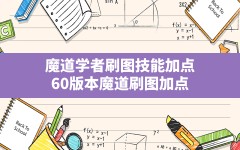 魔道学者刷图技能加点,60版本魔道刷图加点