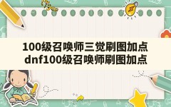 100级召唤师三觉刷图加点(dnf100级召唤师刷图加点)