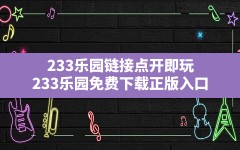 233乐园链接点开即玩,233乐园免费下载正版入口