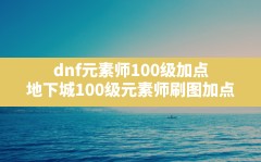 dnf元素师100级加点(地下城100级元素师刷图加点)