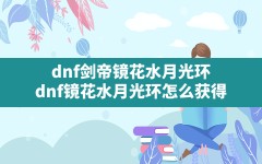 dnf剑帝镜花水月光环(dnf镜花水月光环怎么获得)