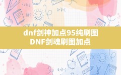 dnf剑神加点95纯刷图(DNF剑魂刷图加点)