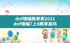 dnf增幅概率表2021(dnf增幅7上8概率高吗)