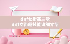 dnf女街霸三觉,dnf女街霸技能详细介绍