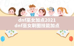 dnf巫女加点2021(dnf巫女刷图技能加点)