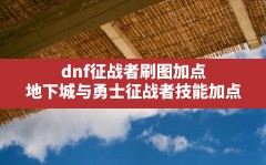 dnf征战者刷图加点,地下城与勇士征战者技能加点