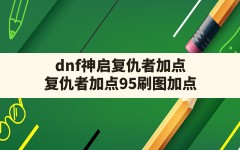 dnf神启复仇者加点,复仇者加点95刷图加点