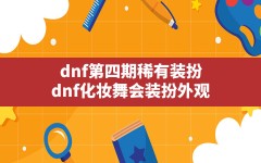 dnf第四期稀有装扮(dnf化妆舞会装扮外观)