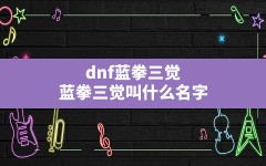 dnf蓝拳三觉(蓝拳三觉叫什么名字)