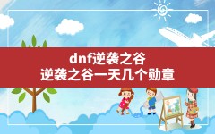 dnf逆袭之谷,逆袭之谷一天几个勋章