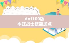 dnf100版本狂战士技能加点,dnf狂战士100级技能加点