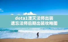 dota1湮灭法师出装,遗忘法师后期出装攻略图