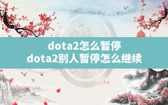 dota2怎么暂停,dota2别人暂停怎么继续