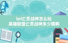 lol亡灵战神怎么玩(英雄联盟亡灵战神多少精粹)