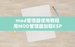 mod管理器使用教程,用MOD管理器加载ESP