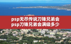 psp无尽传说刀锋兄弟会(psp刀锋兄弟会满级多少)