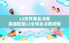 s3世界赛总决赛,英雄联盟s3全球总决赛视频