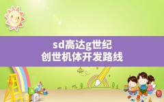 sd高达g世纪创世机体开发路线(sd高达g世纪创世最强机体)