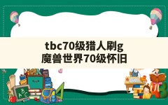 tbc70级猎人刷g(魔兽世界70级怀旧服刷金最快地点一览)